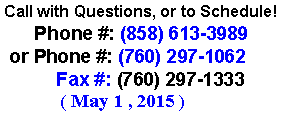 Text Box: Call with Questions, or to Schedule!        Phone #: (858) 613-3989 or Phone #: (760) 297-1062            Fax #: (760) 297-1333              ( May 1 , 2015 )